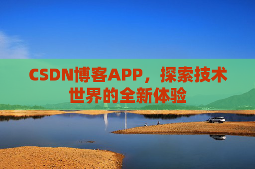CSDN博客APP，探索技术世界的全新体验